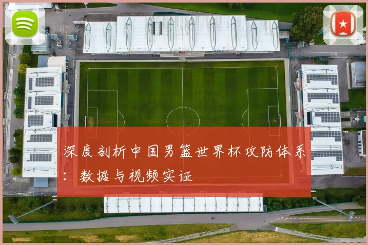 深度剖析中国男篮世界杯攻防体系:数据与视频实证