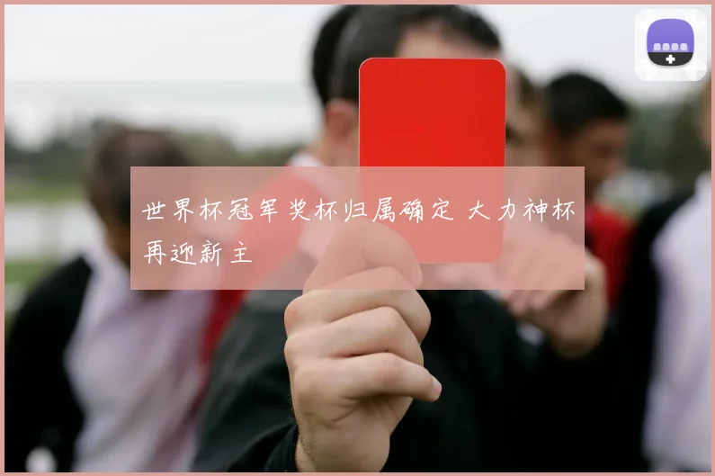 世界杯冠军奖杯归属确定 大力神杯再迎新主