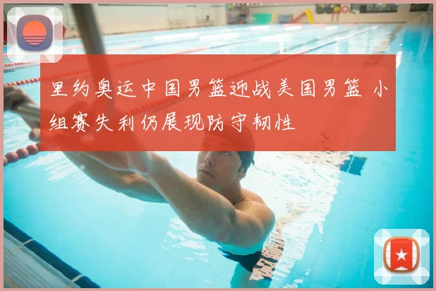 里约奥运中国男篮迎战美国男篮 小组赛失利仍展现防守韧性