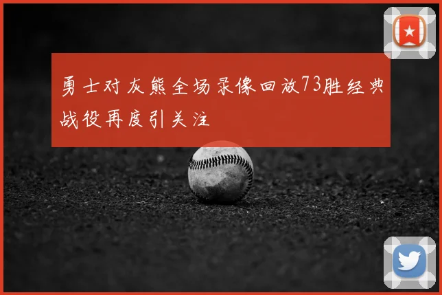 勇士对灰熊全场录像回放73胜经典战役再度引关注