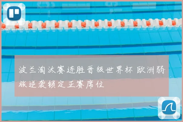 波兰淘汰赛连胜晋级世界杯 欧洲弱旅逆袭锁定正赛席位