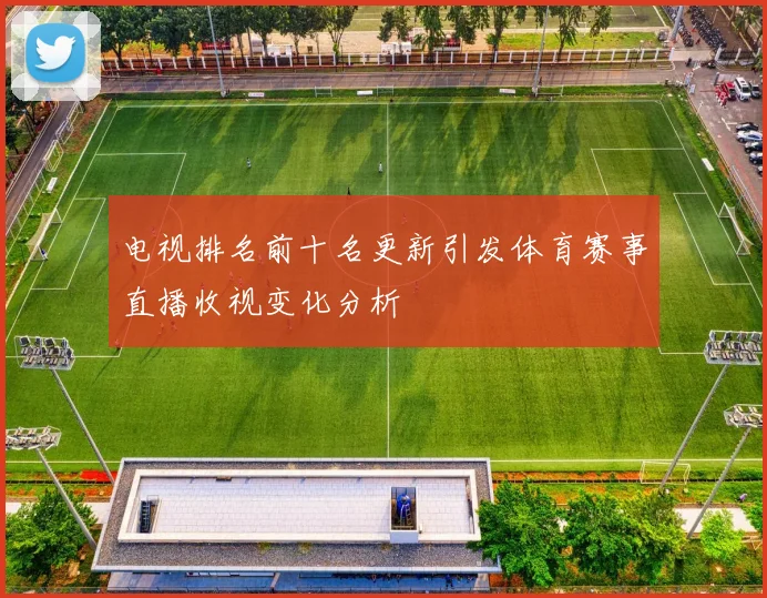 电视排名前十名更新引发体育赛事直播收视变化分析