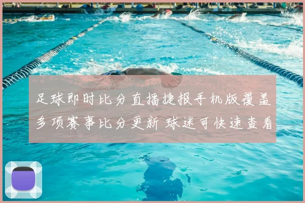 足球即时比分直播捷报手机版覆盖多项赛事比分更新 球迷可快速查看赛况与结果